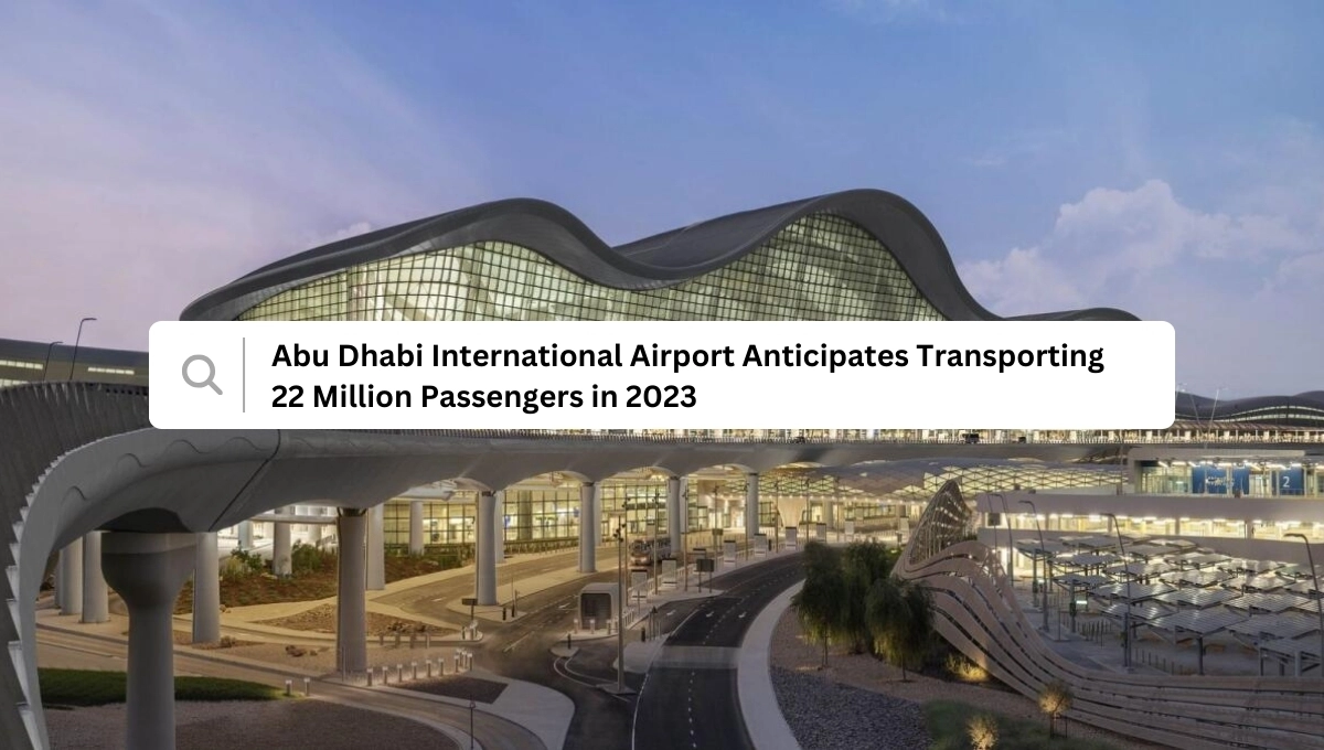 Abu Dhabi International Airport Anticipates Transporting 22 Million Passengers in 2023