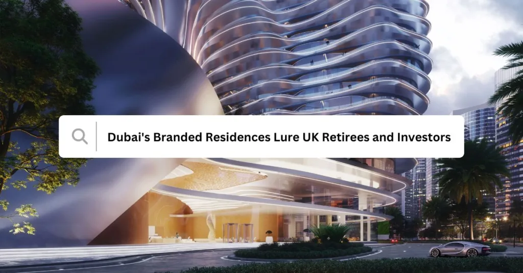 Dubai  Branded Residences For UK Retirees and Investors